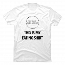 this is my eating shirt